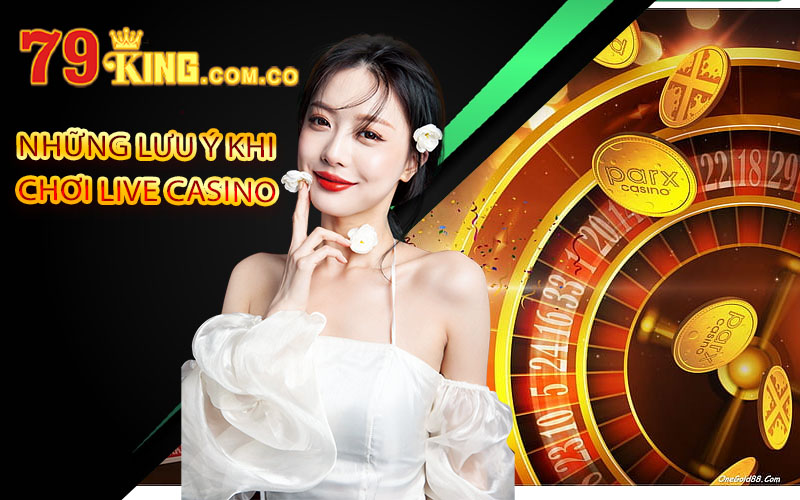 Những lưu ý khi chơi Live Casino 