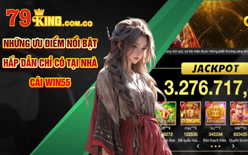 Những ưu điểm nổi bật hấp dẫn chỉ có tại nhà cái Win55