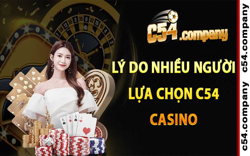 Lý Do Nhiều Người Lựa Chọn C54 Casino Tham Gia Cá Cược